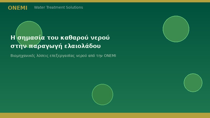 Η σημασία του καθαρού νερού στην παραγωγή ελαιολάδου: Βιομηχανικές λύσεις επεξεργασίας νερού από την ONEMI